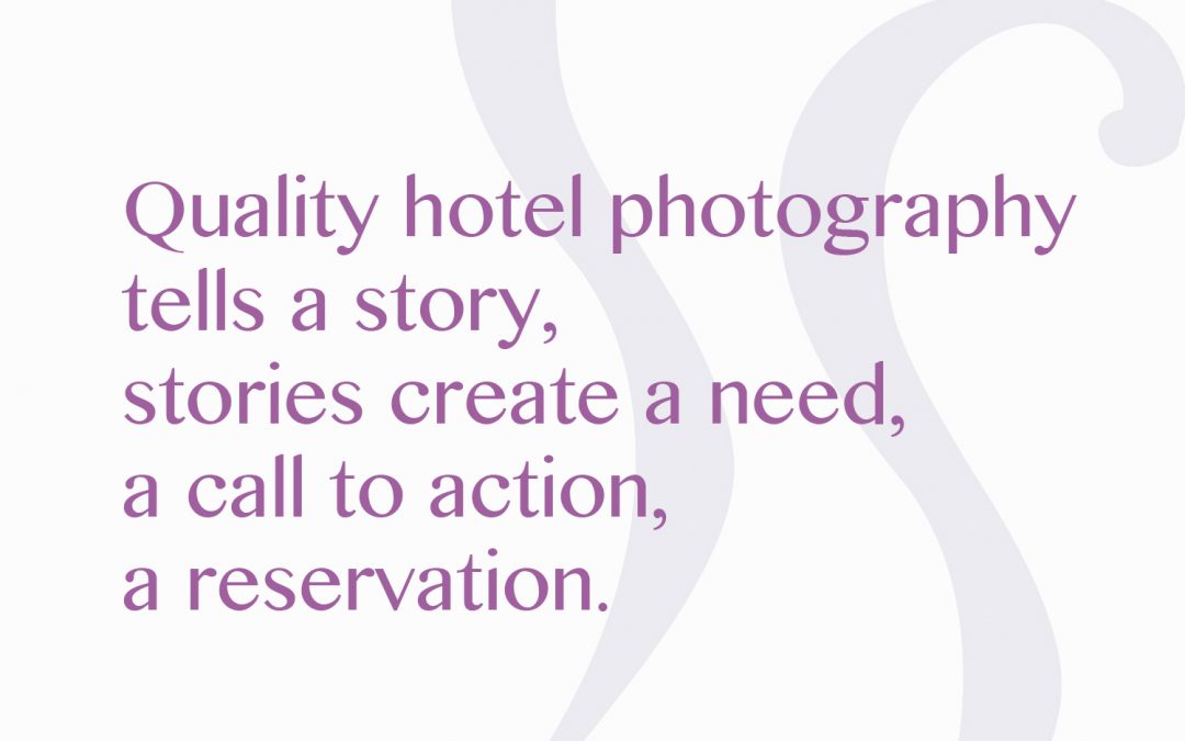 Quality Hotel photography tells a story, stories create a need, a call to action, a reservation.